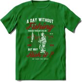 A Day Without Fishing - Vissen T-Shirt | Rood | Grappig Verjaardag Vis Hobby Cadeau Shirt | Dames - Heren - Unisex | Tshirt Hengelsport Kleding Kado - Donker Groen - S