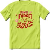Donut Forget That I Love You - Valentijn T-Shirt | Grappig Valentijnsdag Cadeautje voor Hem en Haar | Dames - Heren - Unisex | Kleding Cadeau | - Groen - XL