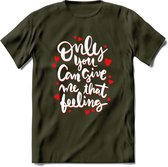 Only You Can Give Me That Feeling - Valentijn T-Shirt | Grappig Valentijnsdag Cadeautje voor Hem en Haar | Dames - Heren - Unisex | Kleding Cadeau | - Leger Groen - XL