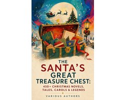The Santa's Great Treasure Chest: 450+ Christmas Novels, Tales, Carols & Legends