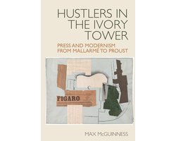 Studies in Modern and Contemporary France13- Hustlers in the Ivory Tower: Press and Modernism from Mallarmé to Proust