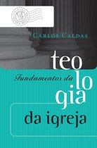 Coleção Teologia Brasileira - Fundamentos da teologia da igreja