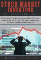 Stock Market Investing For Beginners 101: The Ultimate Guide To Stock Market Investing & Trading For Beginners - Discover How To Easily Invest & Make Money Trading Stocks And Dominate The Market