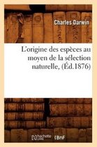 Sciences- L'Origine Des Esp�ces Au Moyen de la S�lection Naturelle, (�d.1876)