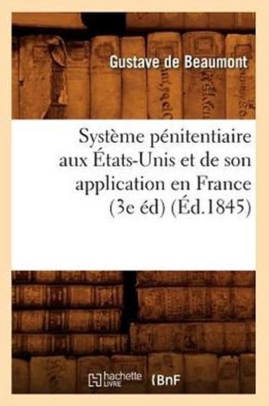 Histoire- Système Pénitentiaire Aux États-Unis Et de Son Application En France (3e Éd) (Éd.1845)