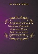 The public schools Winchester Westminster Shrewsbury Harrow Rugby notes of their history and traditions