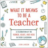 What It Means - What It Means to Be a Teacher