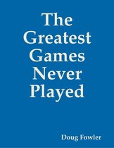 The Greatest Games Never Played