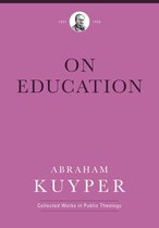 Abraham Kuyper Collected Works in Public Theology - On Education