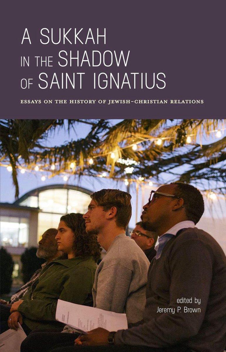 A Sukkah in the Shadow of Saint Ignatius: Essays on the History of Jewish-Christian Relations - Jeremy Brown