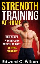 Strength Training at Home: How to Get a Toned and Muscular Body by Home Workout