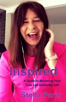 Inspired: A Guide to Becoming Your True and Authentic Self
