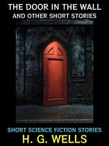 H. G. Wells Collection 5 - The Door in the Wall and Other Short Stories