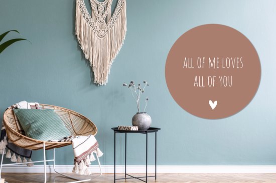 WallCircle - Wandcirkel - Muurcirkel Binnen - Engelse quote All of me loves all of you met een hartje tegen een bruine achtergrond - 90x90 cm - Wanddecoratie - Ronde Schilderijen