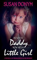 He Was a Daddy... Now He's a Little Girl: A Novella of Transgender Age Regression