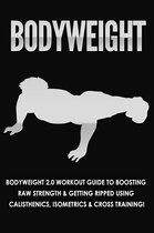 Bodyweight: Bodyweight 2.0 Workout Guide to Boosting Raw Strength and Getting Ripped Using Calisthenics, Isometrics and Cross Training