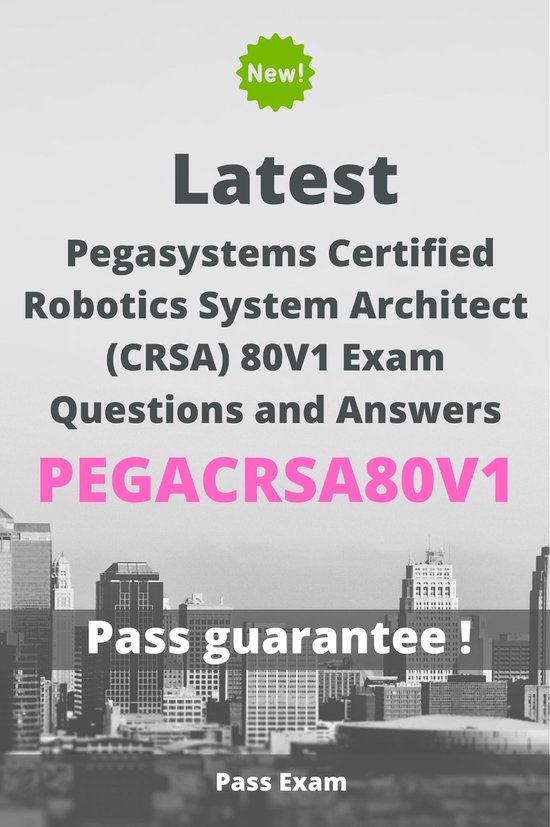 Latest Pegasystems Certified Robotics System Architect (CRSA) 80V1 Exam PEGACRSA80V1 Questions and Answers