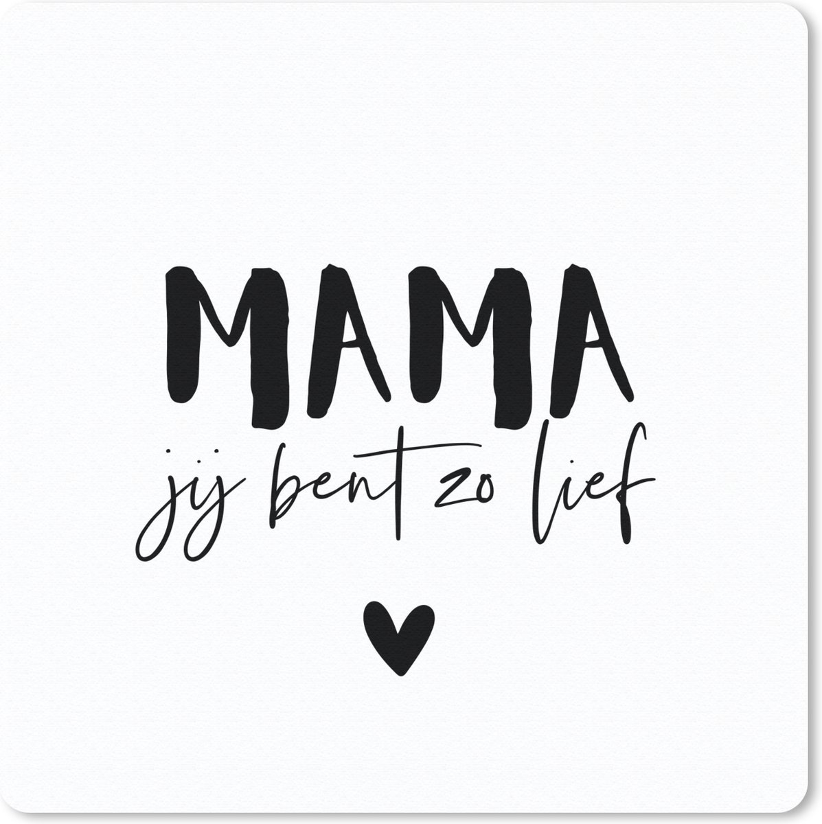 Muismat 30x30 cm - Mousepad Quotes - Mama - Spreuken - Mama jij bent zo lief - Muismatten