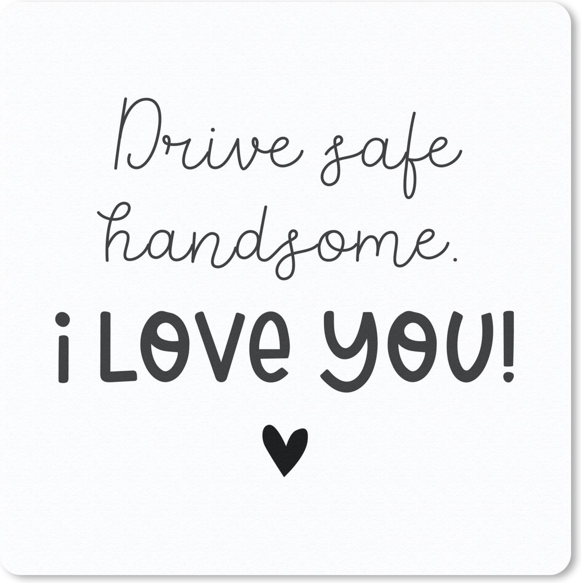 Muismat 30x30 cm - Mousepad Drive safe - Auto - I love you - Muismatten