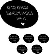 Onderzetters voor glazen - Rond - Engelse quote Be the reason someone smiles today met een hartje op een zwarte achtergrond - 10x10 cm - Glasonderzetters - 6 stuks