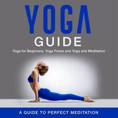 Yoga Guide: Yoga for Beginners, Yoga Poses and Yoga and Meditation: A Guide to Perfect Meditation