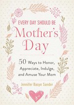 Every Day Is Special - Every Day Should be Mother's Day