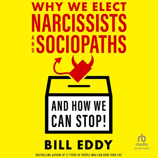 Why We Elect Narcissists and Sociopaths—And How We Can Sto ... - cover