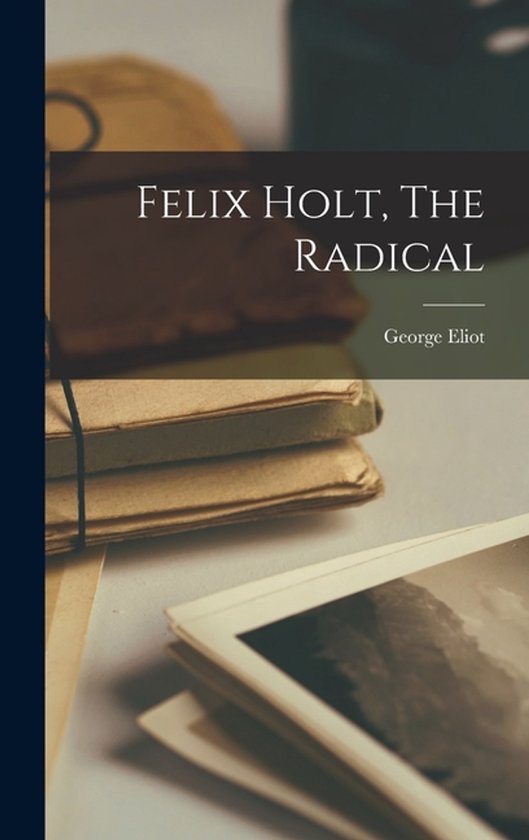 Boekomslag van Felix Holt, The Radical door George Eliot, opgestapeld met andere documenten.