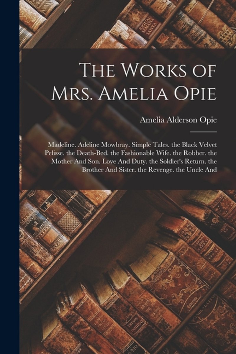 The Works Of Mrs. Amelia Opie van Amelia Alderson Opie