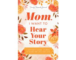 Mom, I Want to Hear Your Story (Expanded Edition): A Mother's Guided Journal to Share Her Life & Her Love