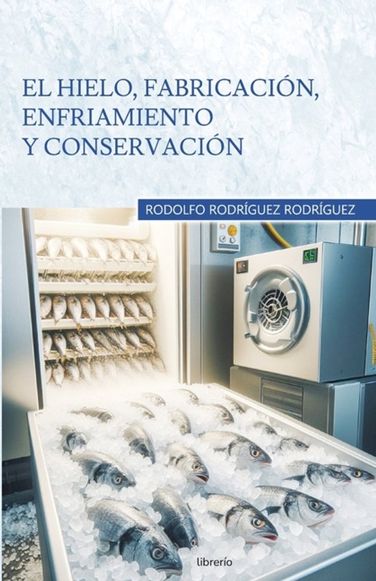 El hielo, fabricación, enfriamiento y conservación - cover
