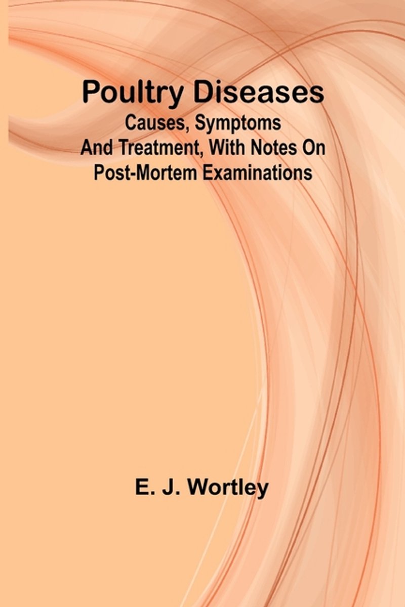 Poultry Diseases; Causes, Symptoms And Treatment, With Notes On Post-mortem Examinations van E J Wortley