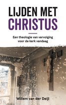 De tekst 'LIJDEN MET CHRISTUS' staat prominent op de cover, met daaronder 'Een theologie van vervolging voor de kerk vandaag' en 'Willem van der Deijl'. Een houten kruis met Jezus hangt in een verwoeste, verbrande kamer.