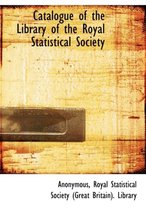Catalogue of the Library of the Royal Statistical Society