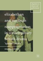 Adaptation in Theatre and Performance - Elizabethan and Jacobean Reappropriation in Contemporary British Drama