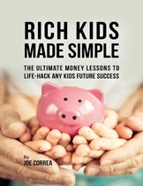 Rich Kids Made Simple: The Ultimate Money Lessons to Life Hack Any Kids Future Success