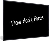 Fotolijst incl. Poster - Flow don't force - Spreuken - Quotes - 30x20 cm - Posterlijst
