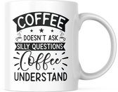 Grappige Mok met tekst: Coffee doesn't ask silly questions. Coffee understand | Grappige Quote | Funny Quote | Grappige Cadeaus | Grappige mok | Koffiemok | Koffiebeker | Theemok | Theebeker