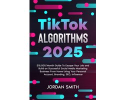 TikTok Algorithms 2025 $15,000/Month Guide To Escape Your Job And Build an Successful Social Media Marketing Business From Home Using Your Personal Account, Branding, SEO, Influencer
