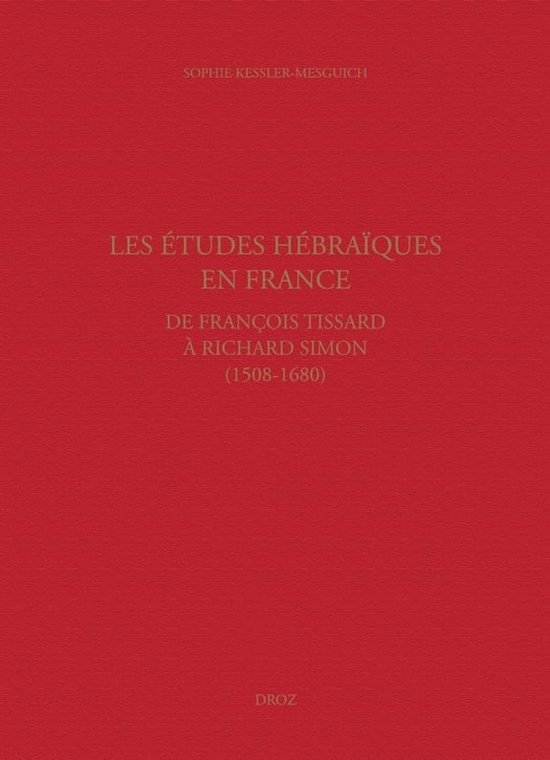 Travaux d'Humanisme et Renaissance - Les études hébraïques en France, de François Tissard à Richard Simon (1508-1680)