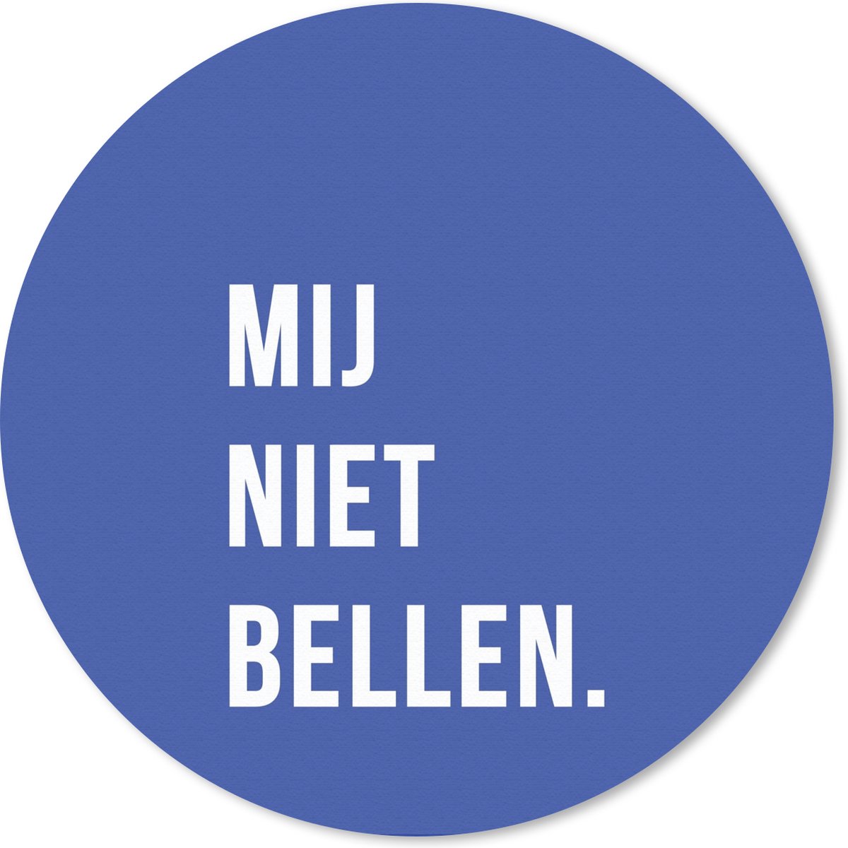Muismat - Mousepad - Rond - Quotes - Spreuken - Mij niet bellen. - Blauw - Wit - 40x40 cm - Ronde muismat