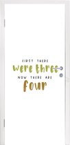 Deursticker Spreuken - First there were three now there are four - Quotes - Baby - 90x235 cm - Deurposter