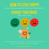 How to stay happy, Change your mood Coaching sessions & Healing Meditations Self-Help tools
