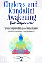 Chakras and Kundalini Awakening for Beginners: a Complete Introductory Guide on the Chakras and Kundalini to Release your Positive Energy Through Different Self-Healing Techniques