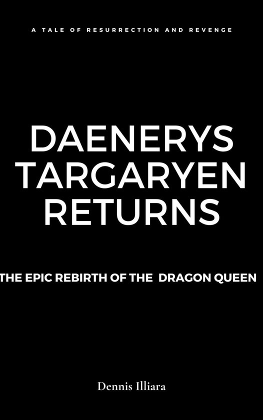 Livre "Daenerys Targaryen Returns" par Dennis Illiara. A tale of resurrection and revenge. The epic rebirth of the dragon queen.