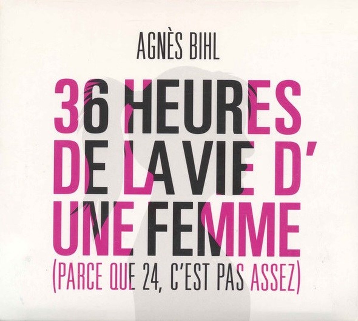 Agnès Bihl - 36 Heures de la Vie D'une Femme (Parce Que 24, C'est Pas Assez) (CD)