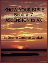 Know Your Bible 7 - ASCENSION to AX - Book 7 - Know Your Bible