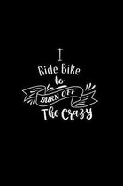 I Ride Bike To Burn Off The Crazy