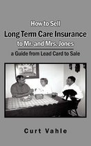 How to Sell Long Term Care Insurance to Mr. and Mrs. Jones; a Guide from Lead Card to Sale