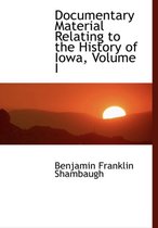 Documentary Material Relating to the History of Iowa, Volume I